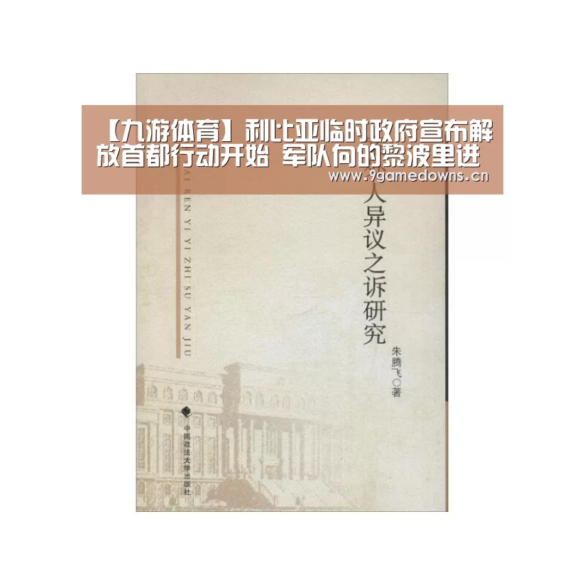 【九游体育】利比亚临时政府宣布解放首都行动开始 军队向的黎波里进发(图4) 【九游体育】利比亚临时政府宣布解放首都行动开始 军队向的黎波里进发(图4)