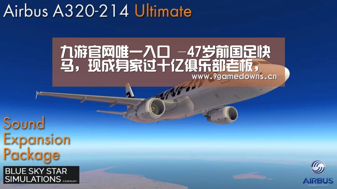 九游官网唯一入口 -47岁前国足快马,现成身家过十亿俱乐部老板,却报名踢中甲联赛(图1) Jiuyou游戏官网入口