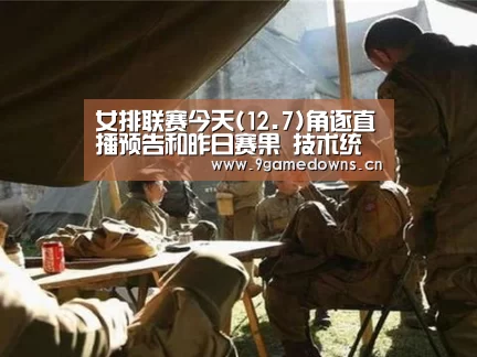 女排联赛今天(12.7)角逐直播预告和昨日赛果 技术统计【jiuyou】(图1) 九游官网唯一入口