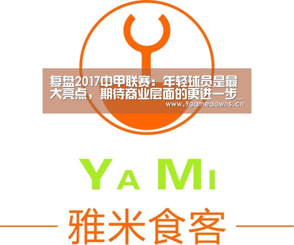 复盘2017中甲联赛:年轻球员是最大亮点,期待商业层面的更进一步_Jiuyou游戏官网入口(图1) 九游体育