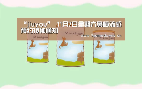 “jiuyou”
11月7日星期六鼻喷流感预约接种通知(图5) Jiuyou游戏官网入口