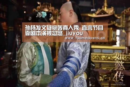 孙杨发文疑炮轰真人秀 直言节目靠剧本演被忽悠_jiuyou(图1) 九游官网唯一入口