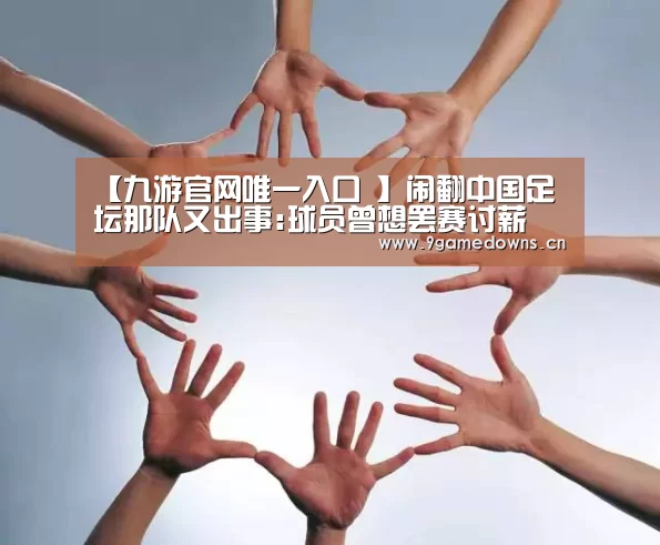 【九游官网唯一入口 】闹翻中国足坛那队又出事:球员曾想罢赛讨薪 如今却被绑成人质要钱(图1) 九游官网唯一入口